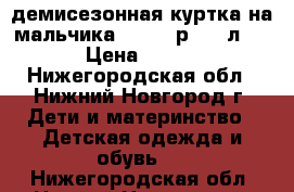 демисезонная куртка на мальчика 122-128р.(6-7л.) › Цена ­ 600 - Нижегородская обл., Нижний Новгород г. Дети и материнство » Детская одежда и обувь   . Нижегородская обл.,Нижний Новгород г.